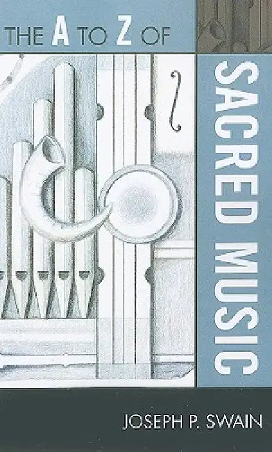 to Z of Sacred Music by Joseph P. Swain