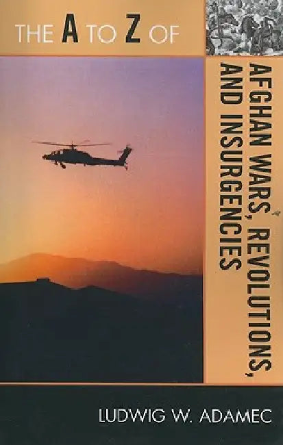 The A to Z of Afghan Wars, Revolutions and Insurgencies by Ludwig W. Adamec