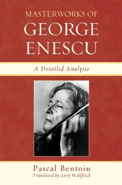 Masterworks of George Enescu: A Detailed Analysis by Pascal Bentoiu, Lory Wallfisch