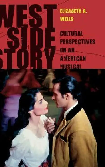 West Side Story: Cultural Perspectives on an American Musical by Elizabeth A. Wells
