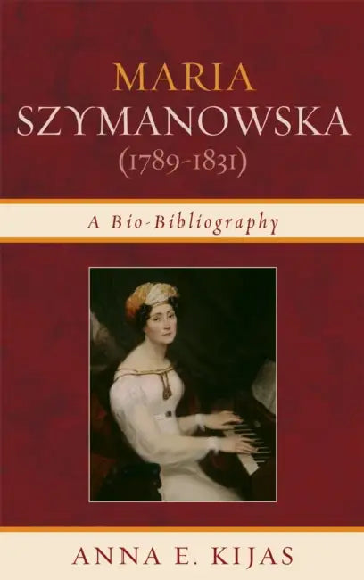 Maria Szymanowska (1789-1831): A Bio-Bibliography by Anna E. Kijas