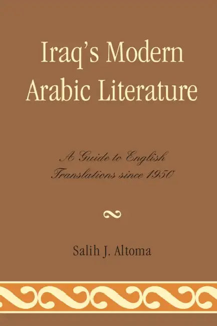Iraq's Modern Arabic Literature: A Guide to English Translations Since 1950 by Salih J. Altoma