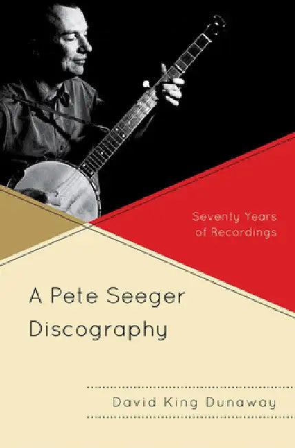 Pete Seeger Discography: Seventy Years of Recordings by David King Dunaway