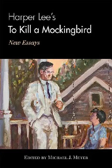 Harper Lee's to Kill a Mockingbird: New Essays by Michael J. Meyer