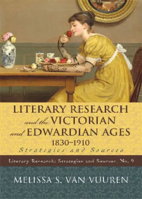 Literary Research and the Victorian and Edwardian Ages, 1830-1910: Strategies and Sources by Melissa S. Van Vuuren