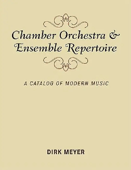Chamber Orchestra and Ensemble Repertoire: A Catalog of Modern Music by Dirk Meyer