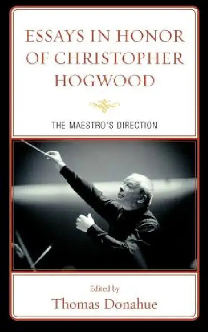 Essays in Honor of Christopher Hogwood: The Maestro's Direction by Thomas Donahue, Christopher Hogwood, Bernard Brauchli