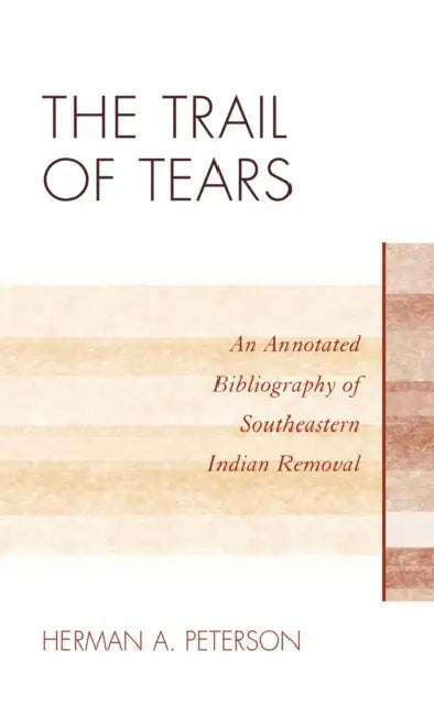 Trail of Tears: An Annotated Bibliography of Southeastern Indian Removal by Herman A. Peterson