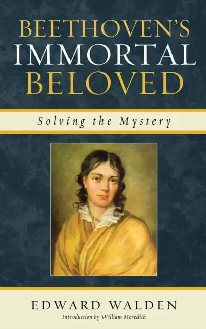 Beethoven's Immortal Beloved: Solving the Mystery by Edward Walden