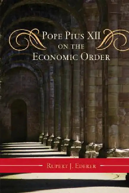 Pope Pius XII on the Economic Order by Rupert J. Ederer
