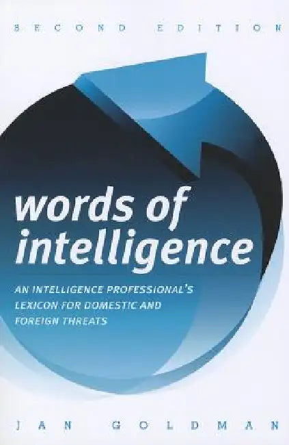 Words of Intelligence: An Intelligence Professional's Lexicon for Domestic and Foreign Threats by Jan Goldman