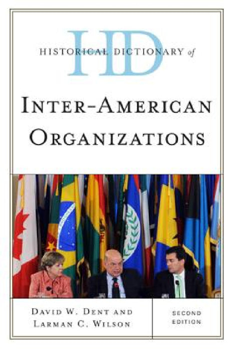 Historical Dictionary of Inter-American Organizations by David W. Dent, Larman C. Wilson