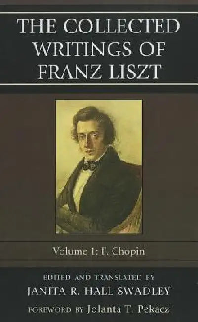 Collected Writings of Franz Liszt: F. Chopin by Janita R. Hall-Swadley, Jolanta T. Pekacz