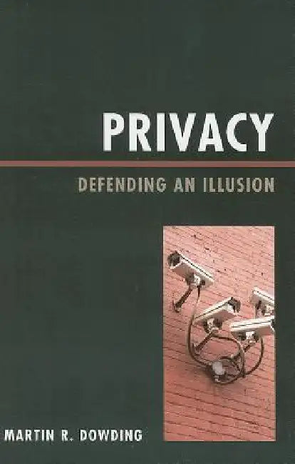 Privacy: Defending an Illusion by Martin Dowding