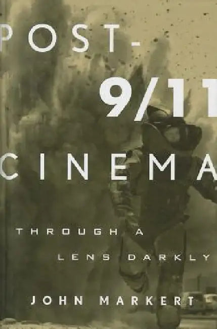 Post-9/11 Cinema: Through a Lens Darkly by John Markert