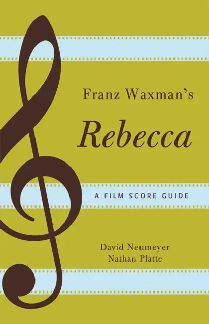 Franz Waxman's Rebecca: A Film Score Guide by David Neumeyer, Nathan Platte
