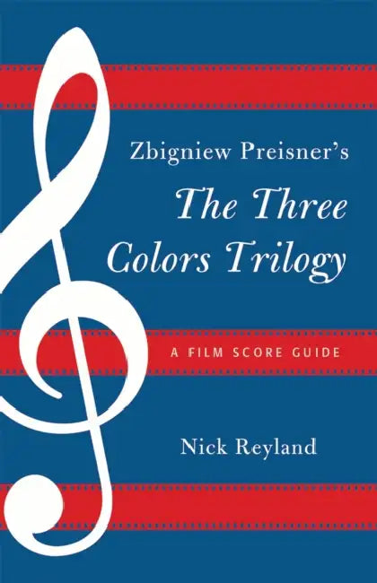 Zbigniew Preisner's Three Colors Trilogy: Blue, White, Red: A Film Score Guide by Nicholas W. Reyland