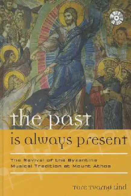 Past Is Always Present: The Revival of the Byzantine Musical Tradition at Mount Athos [With CD (Audio)] by Tore Tvarnø Lind