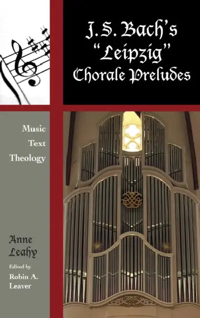 J. S. Bach's 'Leipzig' Chorale Preludes: Music, Text, Theology by Anne Leahy, Robin A. Leaver