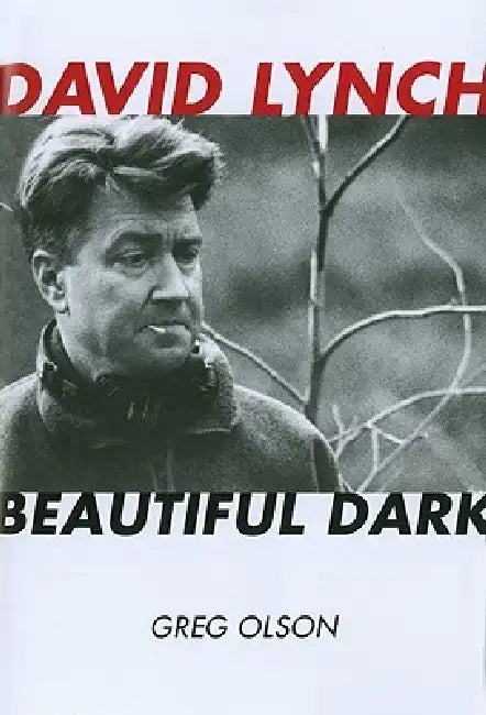 David Lynch: Beautiful Dark by Greg Olson