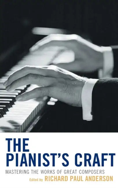 Pianist's Craft: Mastering the Works of Great Composers by Richard Paul Anderson