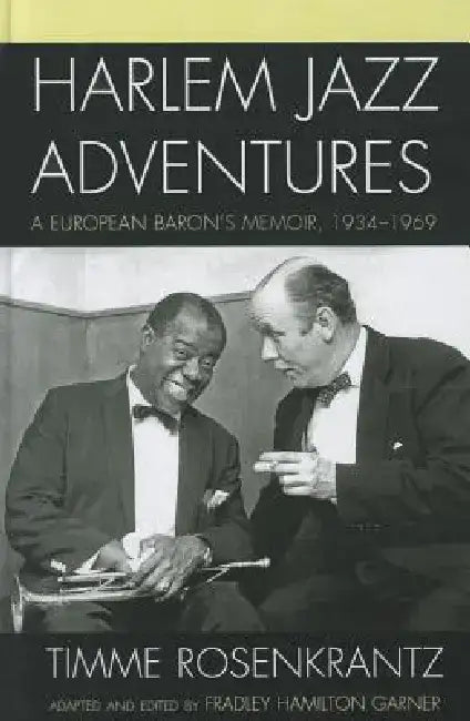 Harlem Jazz Adventures: A European Baron's Memoir, 1934-1969 by Timme Rosenkrantz