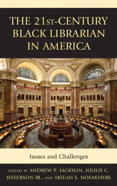 The 21st-Century Black Librarian in America: Issues and Challenges by Andrew P. Jackson, Julius Jefferson Jr, Akilah S. Nosakhere