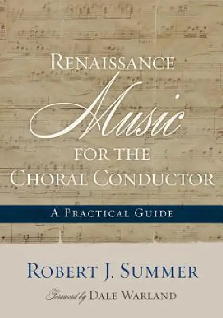 Renaissance Music for the Choral Conductor: A Practical Guide by Robert J. Summer