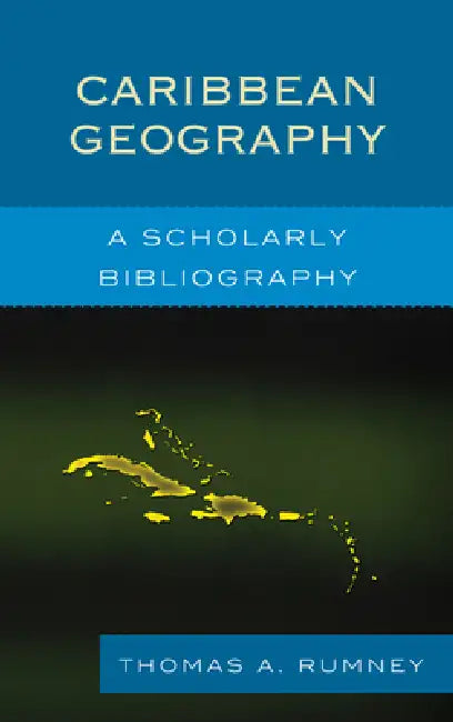 Caribbean Geography: A Scholarly Bibliography by Thomas A. Rumney