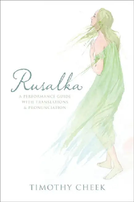 Rusalka: A Performance Guide with Translations and Pronunciation by Timothy Cheek