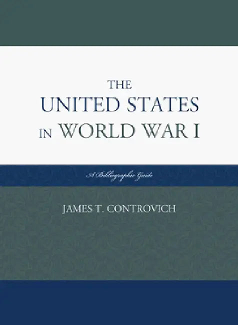The United States in World War I: A Bibliographic Guide by James T. Controvich