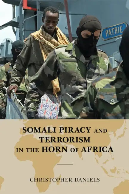 Somali Piracy and Terrorism in the Horn of Africa by Christopher L. Daniels
