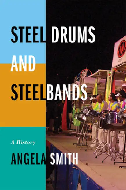 Steel Drums and Steelbands: A History by Angela Smith
