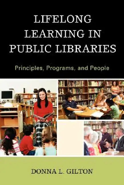 Lifelong Learning in Public Libraries: Principles, Programs, and People by Donna L. Gilton