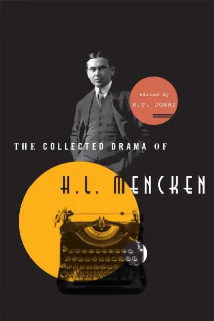 Collected Drama of H. L. Mencken: Plays and Criticism by S. T. Joshi
