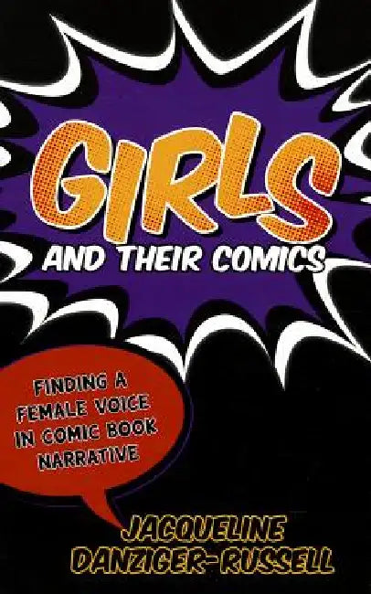 Girls and Their Comics: Finding a Female Voice in Comic Book Narrative by Jacqueline Danziger-Russell