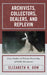 Archivists, Collectors, Dealers, and Replevin: Case Studies on Private Ownership of Public Documents by Elizabeth H. Dow