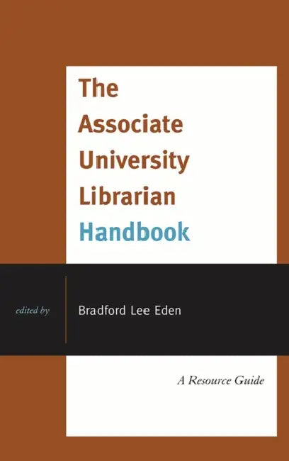 The Associate University Librarian Handbook: A Resource Guide by Bradford Lee Eden
