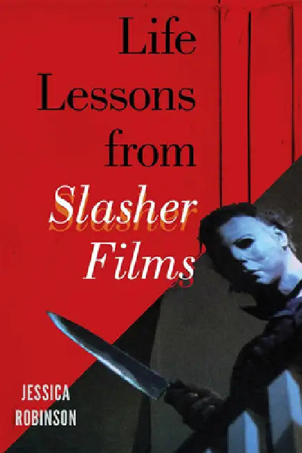Life Lessons from Slasher Films by Jessica Robinson