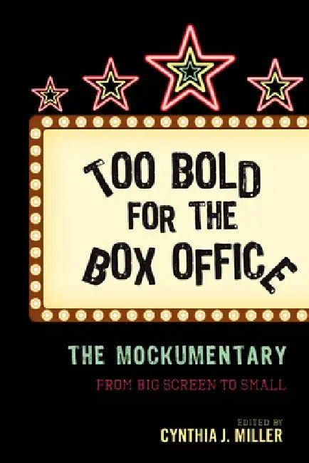 Too Bold for the Box Office: The Mockumentary from Big Screen to Small by Cynthia J. Miller
