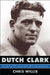 Dutch Clark: The Life of an NFL Legend and the Birth of the Detroit Lions by Chris Willis, Steve Sabol