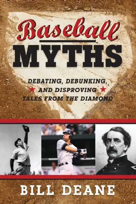Baseball Myths: Debating, Debunking, and Disproving Tales from the Diamond by Bill Deane