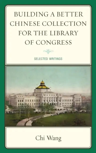 Building a Better Chinese Collection for the Library of Congress: Selected Writings by Chi Wang