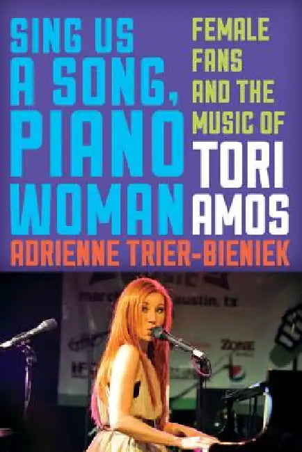 Sing Us a Song, Piano Woman: Female Fans and the Music of Tori Amos by Adrienne Trier-Bieniek