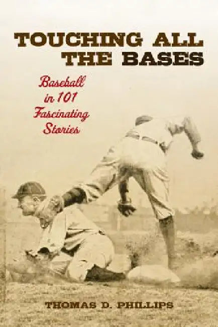 Touching All the Bases: Baseball in 101 Fascinating Stories by Thomas D. Phillips