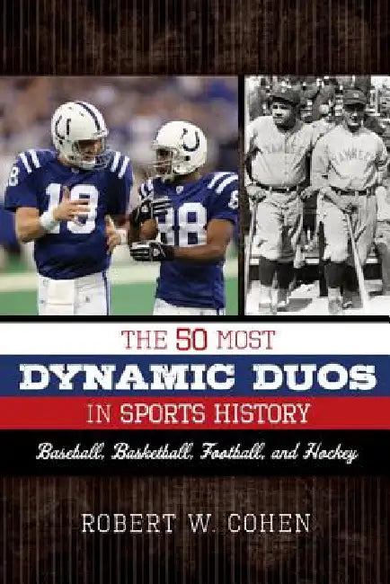 50 Most Dynamic Duos in Sports History: Baseball, Basketball, Football, and Hockey by Robert W. Cohen