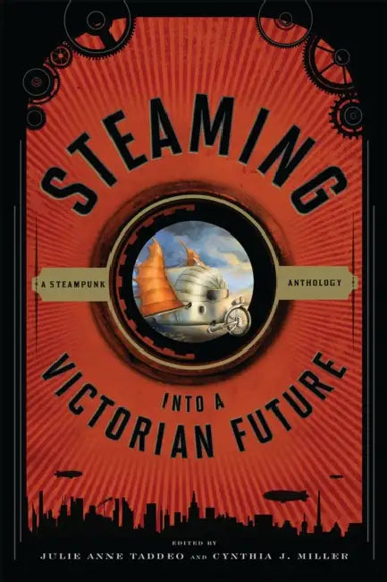 Steaming Into a Victorian Future: A Steampunk Anthology by Julie Anne Taddeo, Cynthia J. Miller