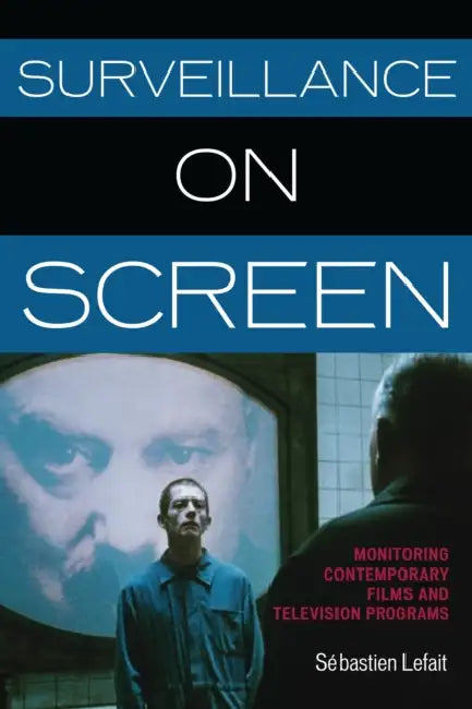 Surveillance on Screen: Monitoring Contemporary Films and Television Programs by Sébastien Lefait