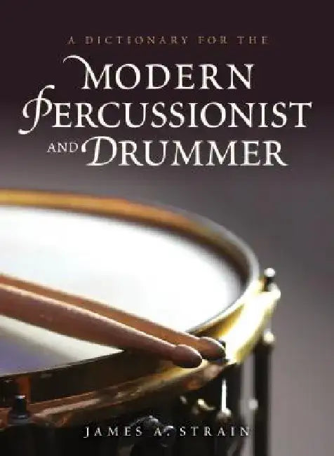 A Dictionary for the Modern Percussionist and Drummer by James A. Strain