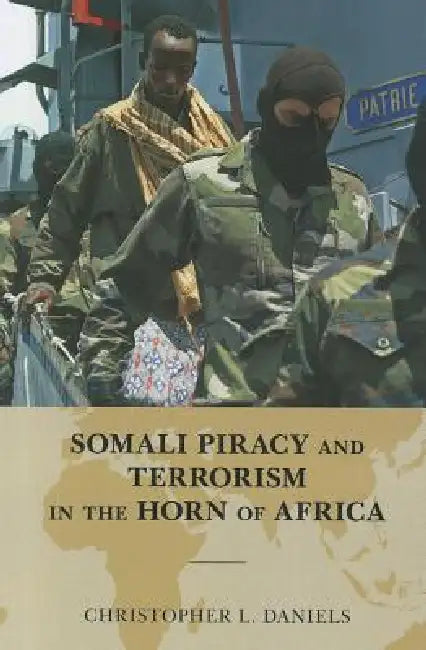Somali Piracy and Terrorism in the Horn of Africa by Christopher L. Daniels